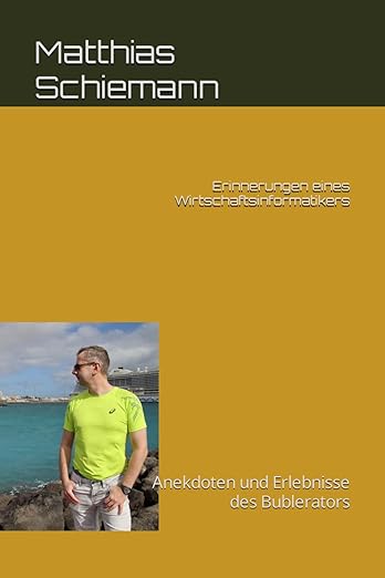Erinnerungen eines Wirtschaftsinformatikers: Anekdoten und Erlebnisse des Bublerators