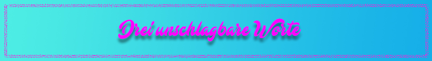 3  unschlagbare Worte