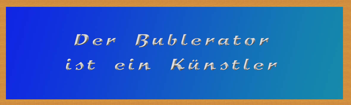 Der Bublerator ist ein Künstler
